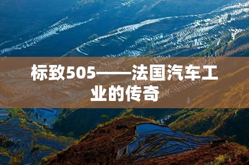标致505——法国汽车工业的传奇