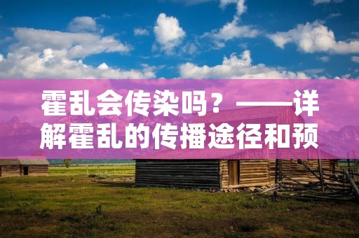 霍乱会传染吗?——详解霍乱的传播途径和预防措施