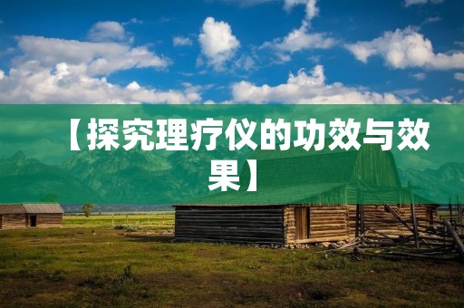 【探究理疗仪的功效与效果】