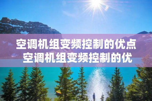 空调机组变频控制的优点 空调机组变频控制的优点有哪些