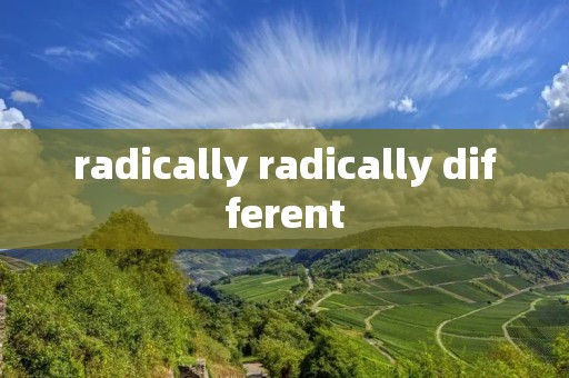 radically radically different