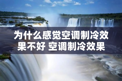 为什么感觉空调制冷效果不好 空调制冷效果不怎么样