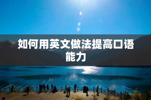如何用英**法提高口语能力 如何用英**法提高口语能力