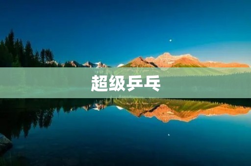 超级乒乓：打破传统的乒乓世界