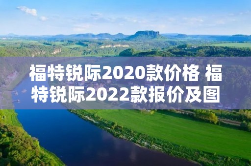 福特锐际2020款价格 福特锐际2022款报价及图片大全