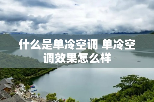 什么是单冷空调 单冷空调效果怎么样