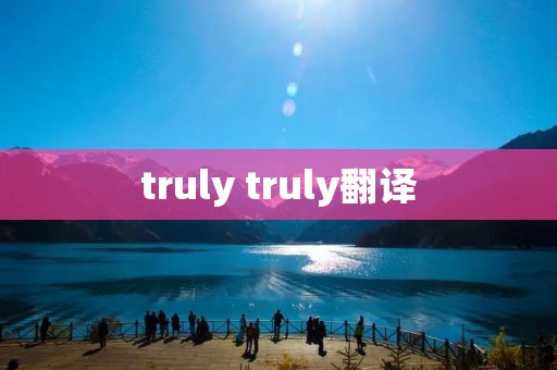 truly truly翻译 truly truly翻译