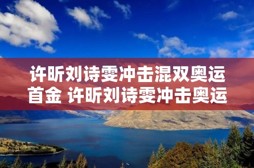 许昕刘诗雯冲击混双奥运首金 许昕刘诗雯冲击奥运史上混双第一金
