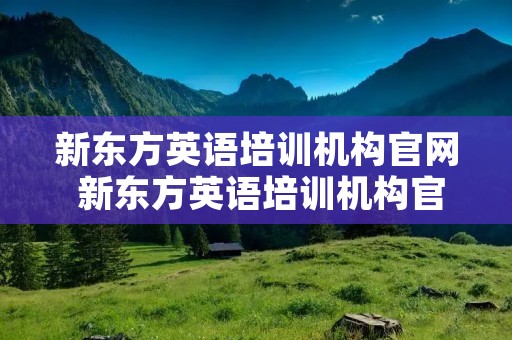 新东方英语培训机构官网 新东方英语培训机构官网招聘