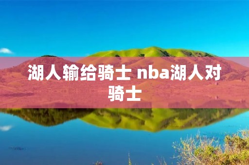 湖人输给骑士 nba湖人对骑士