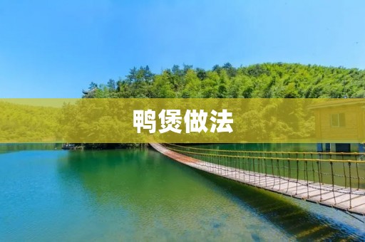 鸭煲做法:一道美味的家常菜 鸭煲做法:一道美味的家常菜