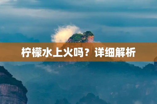 柠檬水上火吗？详细解析