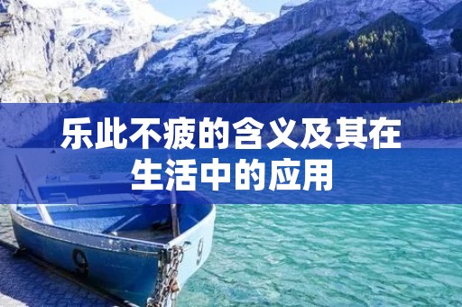 乐此不疲的含义及其在生活中的应用