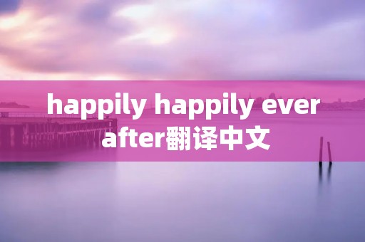 happily happily ever after翻译中文