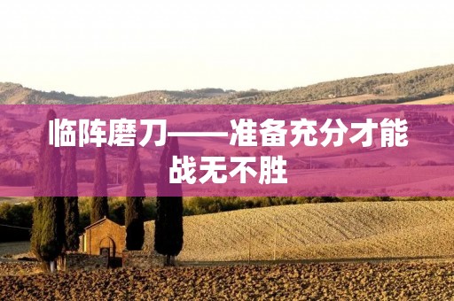临阵磨刀——准备充分才能战无不胜
