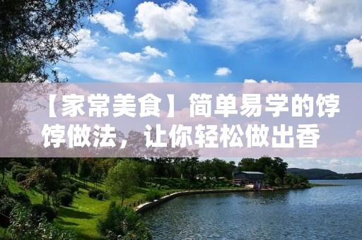 【家常美食】简单易学的饽饽做法，让你轻松做出香嫩可口的饽饽