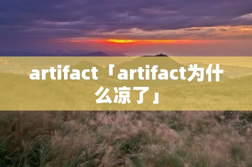 artifact「artifact为什么凉了」