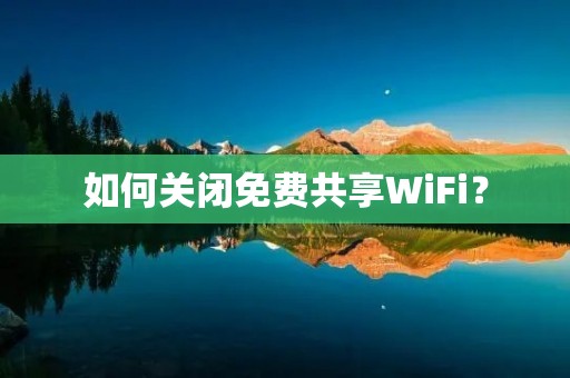 如何关闭免费共享WiFi?
