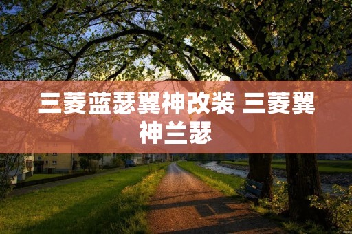 三菱蓝瑟翼神改装 三菱翼神兰瑟