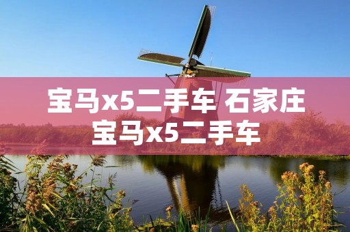 宝马x5二手车 石家庄宝马x5二手车 宝马x5二手车 石家庄宝马x5二手车