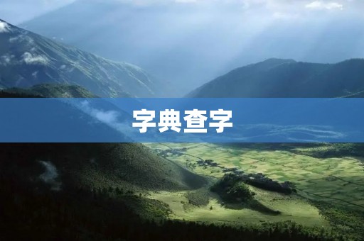 字典查字:带你掌握正确的汉字拼写