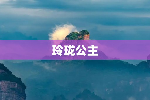 玲珑公主：一个传说中的美丽故事