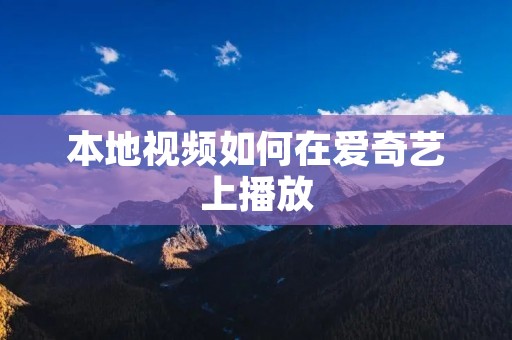 本地视频如何在爱奇艺上播放