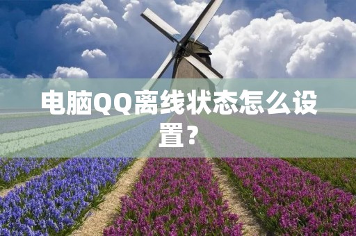 电脑QQ离线状态怎么设置?