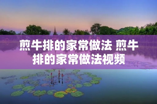 煎牛排的家常做法 煎牛排的家常做法视频 煎牛排的家常做法 煎牛排的家常做法视频