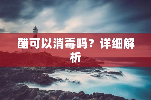 醋可以消毒吗?详细解析
