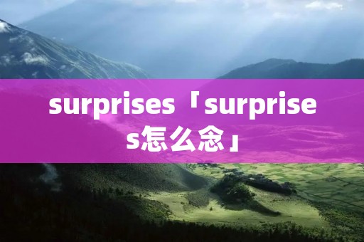 surprises「surprises怎么念」
