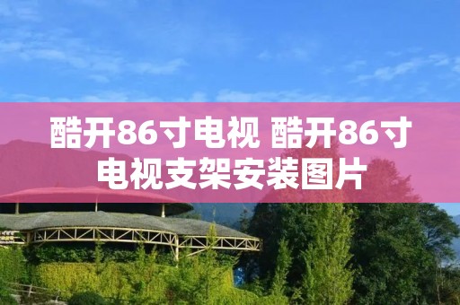 酷开86寸电视 酷开86寸电视支架安装图片 酷开86寸电视 酷开86寸电视支架安装图片