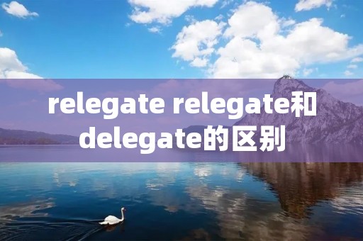 relegate relegate和delegate的区别