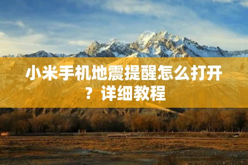小米手机地震提醒怎么打开？详细教程