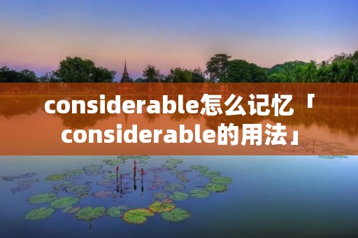 considerable怎么记忆「considerable的用法」