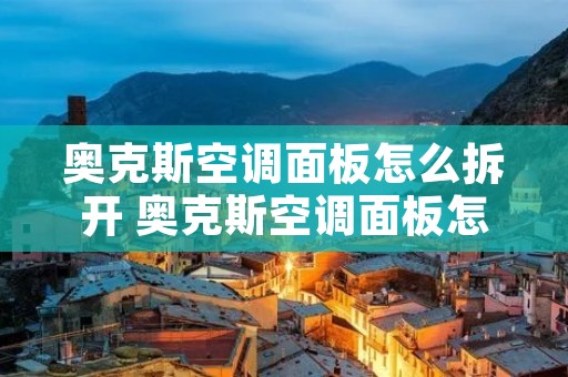 奥克斯空调面板怎么拆开 奥克斯空调面板怎么拆开外壳 奥克斯空调面板怎么拆开 奥克斯空调面板怎么拆开外壳