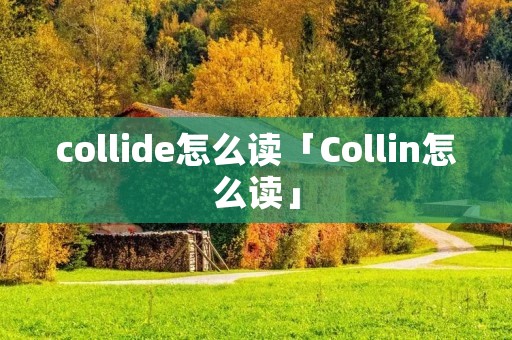 collide怎么读「Collin怎么读」
