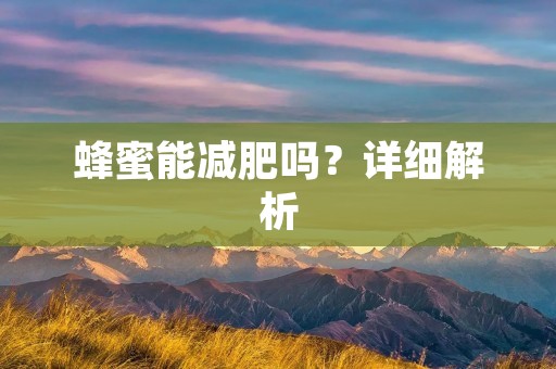 蜂蜜能减肥吗?详细解析