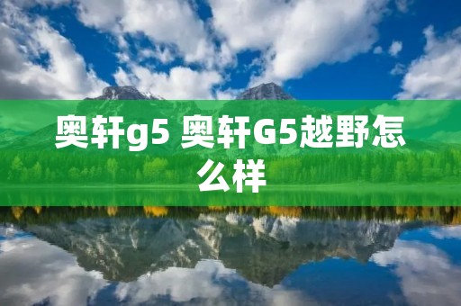奥轩g5 奥轩G5越野怎么样