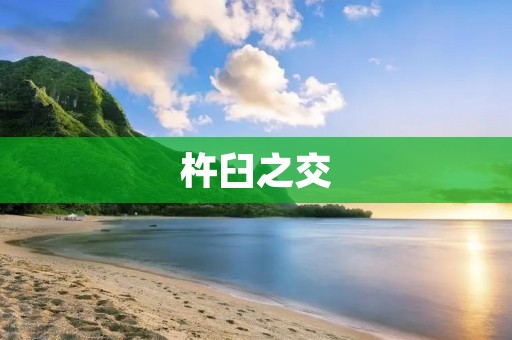 杵臼之交:一段真挚友谊的故事