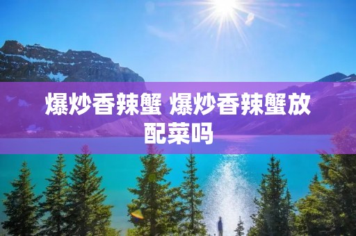 爆炒香辣蟹 爆炒香辣蟹放配菜吗