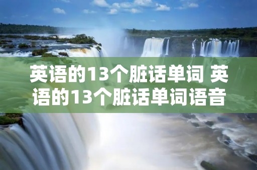 英语的13个脏话单词 英语的13个脏话单词语音怎么读