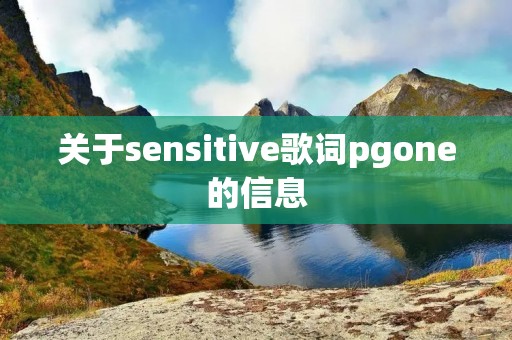 关于sensitive歌词pgone的信息