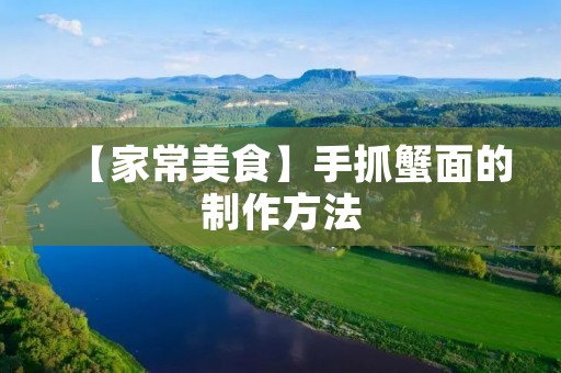 【家常美食】手抓蟹面的制作方法 【家常美食】手抓蟹面的制作方法