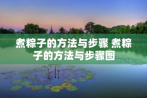 煮粽子的方法与步骤 煮粽子的方法与步骤图