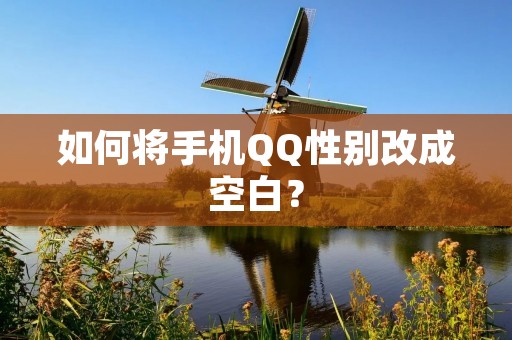 如何将手机QQ性别改成空白?