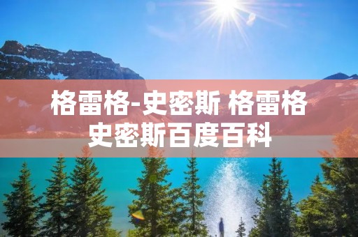 格雷格-史密斯 格雷格史密斯百度百科 格雷格-史密斯 格雷格史密斯百度百科