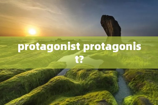 protagonist protagonist?