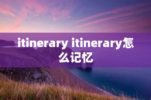 itinerary itinerary怎么记忆