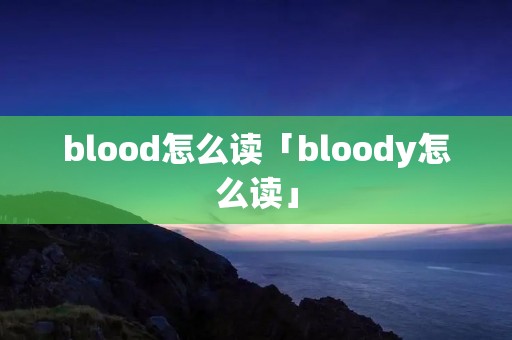 blood怎么读「bloody怎么读」